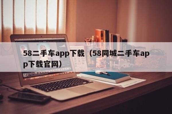 58二手车app下载（58同城二手车app下载官网）