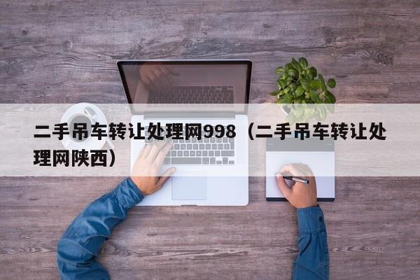 二手吊车转让处理网998（二手吊车转让处理网陕西）