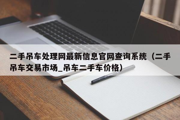 二手吊车处理网最新信息官网查询系统（二手吊车交易市场_吊车二手车价格）