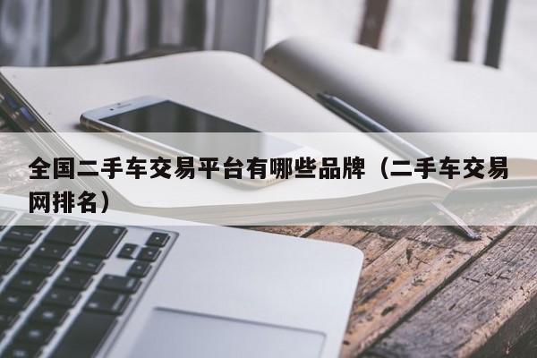 全国二手车交易平台有哪些品牌（二手车交易网排名）