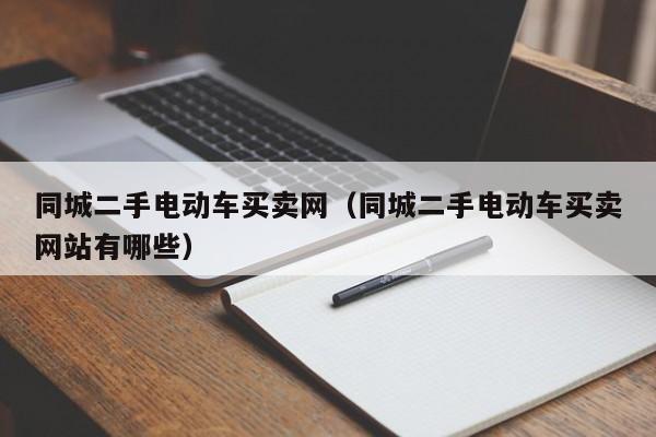 同城二手电动车买卖网（同城二手电动车买卖网站有哪些）