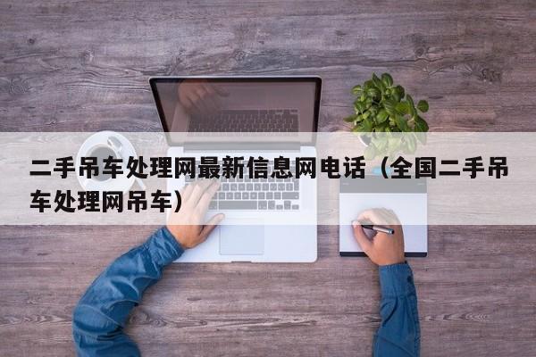 二手吊车处理网最新信息网电话（全国二手吊车处理网吊车）