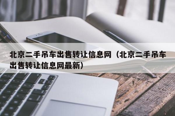 北京二手吊车出售转让信息网（北京二手吊车出售转让信息网最新）