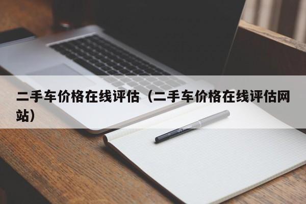 二手车价格在线评估（二手车价格在线评估网站）