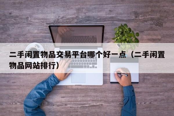 二手闲置物品交易平台哪个好一点（二手闲置物品网站排行）