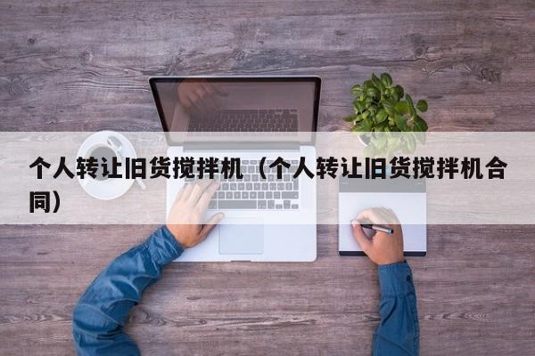 个人转让旧货搅拌机（个人转让旧货搅拌机合同）