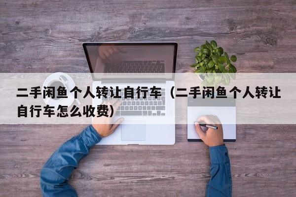 二手闲鱼个人转让自行车（二手闲鱼个人转让自行车怎么收费）