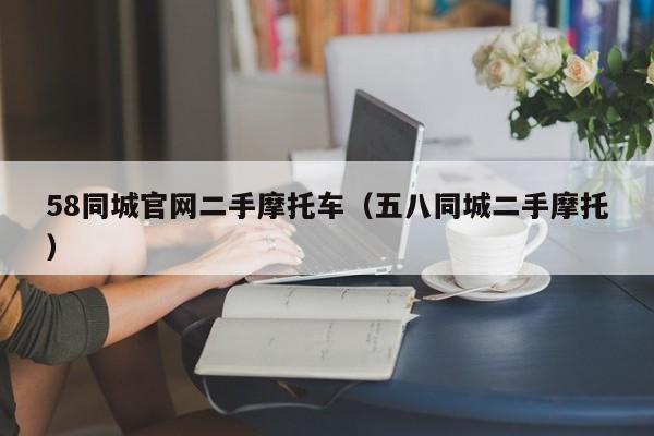 58同城官网二手摩托车（五八同城二手摩托）