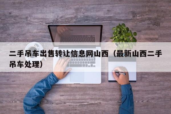 二手吊车出售转让信息网山西（最新山西二手吊车处理）